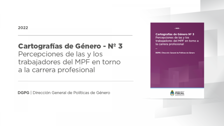 Cartografías de Género Nº3 - Hacia la igualdad de condiciones en el acceso a los cargos de magistratura en el Ministerio Público Fiscal de la Nación - Percepciones de las y los trabajadoras/es del MPF en torno a la carrera profesional (2022)